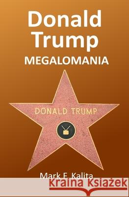 Donald Trump Megalomania Mark F Kalita 9781795556866 Independently Published