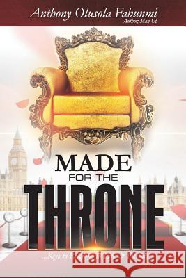 Made for the Throne: ...Keys to Reigning in Life & Destiny Anthony Olusola Fabunmi 9781795557375 Independently Published