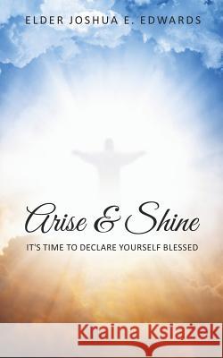 Arise & Shine: It's Time to Declare Yourself Blessed Joshua E. Edwards 9781795566926