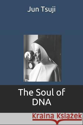 The Soul of Dna Jun Tsuji 9781795578905 Independently Published