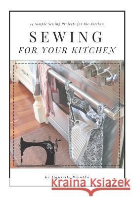 Sewing for Your Kitchen: 14 Simple Sewing Projects for the Kitchen Danielle Pientka 9781795583244 Independently Published