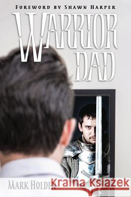 Warrior Dad Shawn Harper Mark Holden 9781795585378 Independently Published