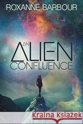 An Alien Confluence Roxanne Barbour 9781795585521 Independently Published