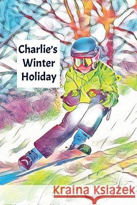 Charlie's Winter Holiday: Child's Personalized Travel Activity Book for Colouring, Writing and Drawing Wj Journals 9781795587860