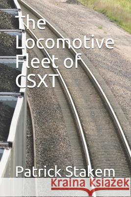 The Locomotive Fleet of Csxt Patrick H. Stakem 9781795592451 Independently Published