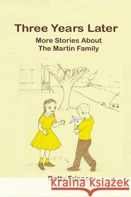 Three Years Later: More Stories about the Martin Familiy Betty Friesen 9781795595735