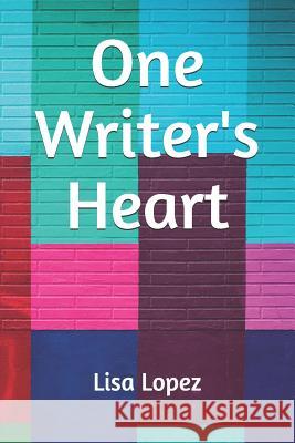 One Writer's Heart Lisa Lopez 9781795599184 Independently Published