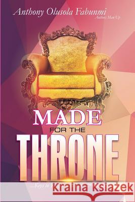 Made for the Throne: ...Keys to Reigning in Life & Destiny Anthony Olusola Fabunmi 9781795600576 Independently Published