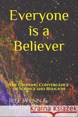 Everyone is a Believer: The Growing Convergence of Science and Religion Wynn, Louise 9781795607766 Independently Published