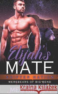 Elijah's Mate Meg Ripley 9781795616614 Independently Published