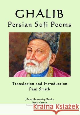 Ghalib: Persian Sufi Poems Paul Smith Ghalib 9781795617222 Independently Published