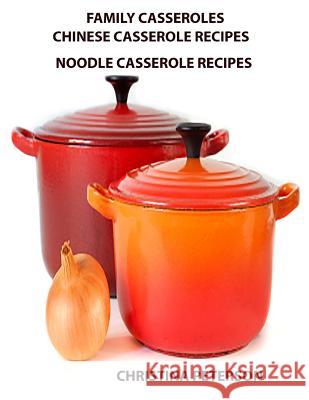 Family Casseroles, Chinese Casserole Recipes, Noodle Casserole Recipes: Every title has space for notes, Brunches, Complete dinner, All-in-One dinner Peterson, Christina 9781795621007 Independently Published