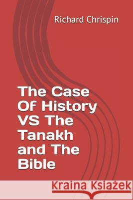 The Case Of History VS The Tanakh and The Bible Chrispin, Richard 9781795623711