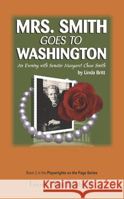 Mrs. Smith Goes to Washington: An Evening with Senator Margaret Chase Smith Linda Britt 9781795631884 Independently Published
