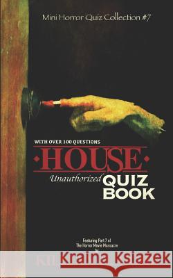 House Unauthorized Quiz Book: Mini Horror Quiz Collection #7 Killian H. Gore 9781795632850