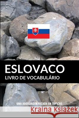 Livro de Vocabulário Eslovaco: Uma Abordagem Focada Em Tópicos Pinhok Languages 9781795634540 Independently Published