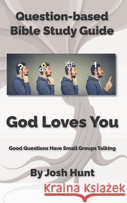 Question-based Bible Study Guide -- God Loves You: Good Questions Have Groups Talking Hunt, Josh 9781795637480 Independently Published