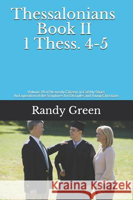 Thessalonians Book II: 1 Thess. 4-5: Volume 18 of Heavenly Citizens in Earthly Shoes, An Exposition of the Scriptures for Disciples and Young Green, Randy 9781795638944 Independently Published