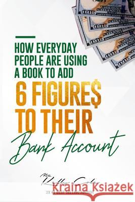 How Everyday People Are Using A Book To Add 6-Figures To Their Bank Account Kelly Cole 9781795647946 Independently Published