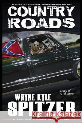 Country Roads: A Tale of Rural Terror Wayne Kyle Spitzer 9781795651424 Independently Published