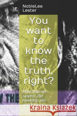 You Want to Know the Truth, Right? Noble Lee Lester 9781795653824 Independently Published