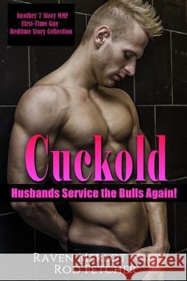 Cuckold Husbands Service the Bulls Again! Another 7 Story First-Time Gay Mmf Bedtime Story Collection Rod Fetcher Raven Merlot 9781795657365 Independently Published