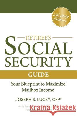 The Retiree's Social Security Guide: Your Blueprint to Maximize Mailbox Income Joseph S. Lucey 9781795657891 Independently Published