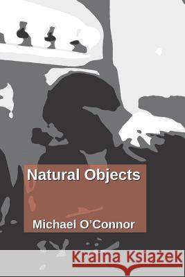 Natural Objects Michael O'Connor 9781795661256