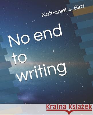 No end to writing Bird, Nathaniel S. 9781795664264 Independently Published