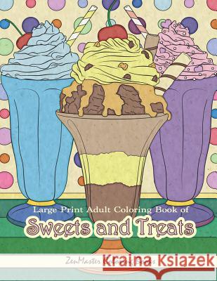 Large Print Adult Coloring Book of Sweets and Treats: An Easy Coloring Book for Adults With Sweet Treats, Deserts, Pies, Cakes, and Tasty Foods to Color for Relaxation and Stress Relief Zenmaster Coloring Books 9781795668880 Independently Published