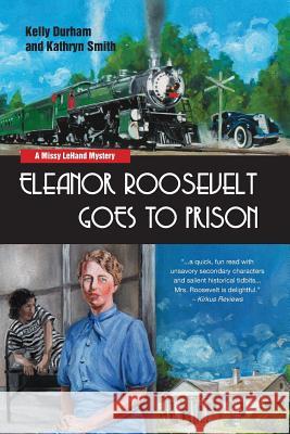 Eleanor Roosevelt Goes to Prison: A Missy LeHand Mystery Durham, Kelly 9781795674225
