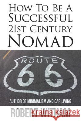 How To Be A Successful 21st Century Nomad Witham, Robert 9781795681155 Independently Published