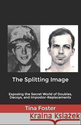 The Splitting Image: Exposing the Secret World of Doubles, Decoys, and Impostor-Replacements Tina Foster 9781795686815