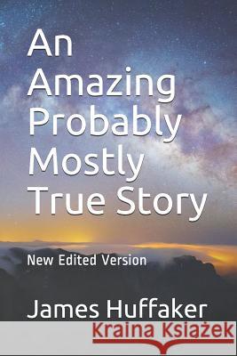 An Amazing Probably Mostly True Story James Huffaker 9781795699228