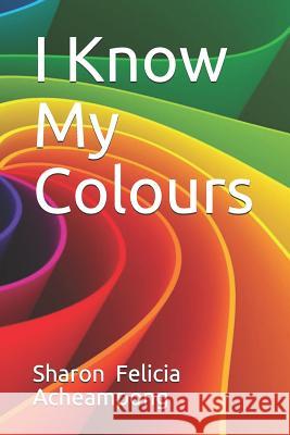 I Know My Colours: 私は自分の色を知っています Acheampong, Sharon Felicia 9781795699495 Independently Published