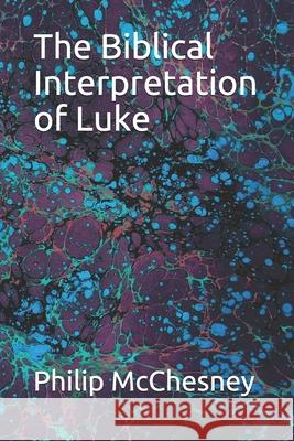 The Biblical Interpretation of Luke Philip McChesney 9781795702959