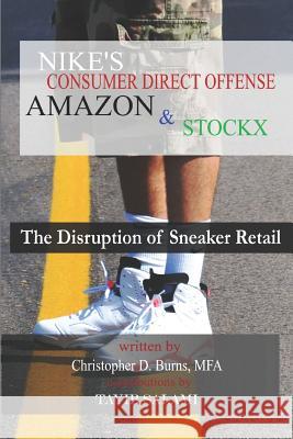 Nike's Consumer Direct Offense, Amazon & Stockx: The Disruption of Sneaker Retail Tayib Salami Christopher D. Burn 9781795704854