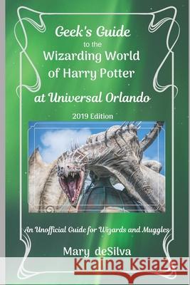 Geek's Guide to the Wizarding World of Harry Potter at Universal Orlando, 2019 Edition: An Unofficial Guide for Muggles and Wizards Mary Desilva 9781795709736