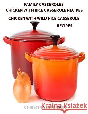 Family Casseroles, Chicken With Rice Casserole Recipes, Chicken With Wild Rice Casserole Recipes: Every title has a space for notes, Some ingredients Peterson, Christina 9781795710336 Independently Published