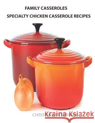 Family Casseroles, Specialty Chicken Casserole Recipes: Every title has a space for notes, Enchiladas, Noodle, Wine, Sherry Peterson, Christina 9781795716130 Independently Published