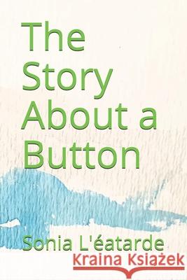 The Story About a Button L'Éatarde, Sonia 9781795722469 Independently Published