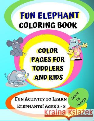 Elephant Coloring Book: Color Pages for Toddlers and Kids: Fun Activity to Learn Elephants! Ages 2 - 8 Starmuse Reyes Michelle Calhoon 9781795722643