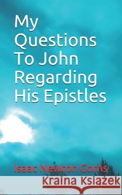 My Questions To John Regarding His Epistles Corns, Isaac Newton 9781795723954 Independently Published
