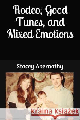 Rodeo, Good Tunes, and Mixed Emotions Stacey Abernathy 9781795725026 Independently Published