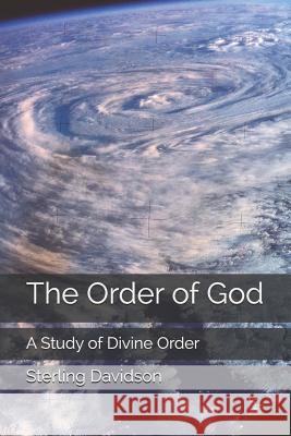 The Order of God: A Study of Divine Design Sterling Dean Davidson 9781795725958 Independently Published