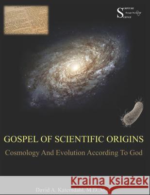 Gospel Of Scientific Origins: Cosmology And Evolution According To God Katerndahl, David Arthur 9781795726252 Independently Published