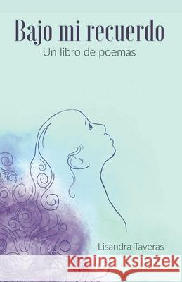 Bajo mi recuerdo: Un libro de poemas Taveras, Lisandra 9781795727839