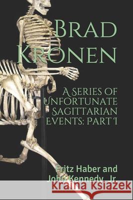 A Series of Unfortunate Sagittarian Events, Part I: Fritz Haber and John Kennedy, Jr. Brad Kronen 9781795728287