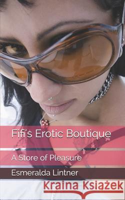 Fifi's Erotic Boutique: A Store of Pleasure Esmeralda Lintner 9781795733557 Independently Published