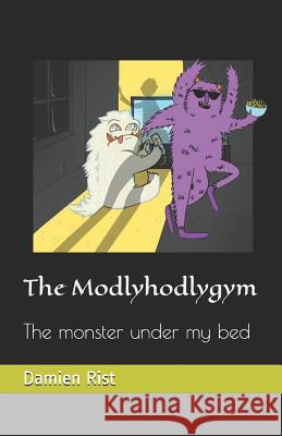 The Modlyhodlygym: The monster under my bed Rist, Damien 9781795743259 Independently Published